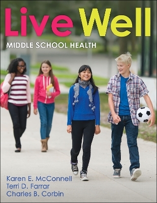 Live Well Middle School Health - Karen E. McConnell, Terri D. Farrar, Charles B. Corbin