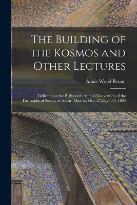 The Building of the Kosmos and Other Lectures - Annie Wood 1847-1933 Besant
