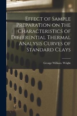 Effect of Sample Preparation on the Characteristics of Differential Thermal Analysis Curves of Standard Clays - George William Wright