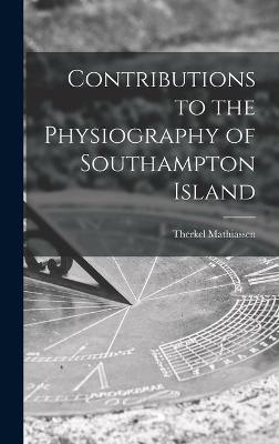 Contributions to the Physiography of Southampton Island - Therkel Mathiassen