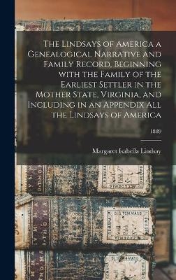 The Lindsays of America a Genealogical Narrative and Family Record, Beginning With the Family of the Earliest Settler in the Mother State, Virginia, and Including in an Appendix All the Lindsays of America; 1889 - Margaret Isabella Lindsay