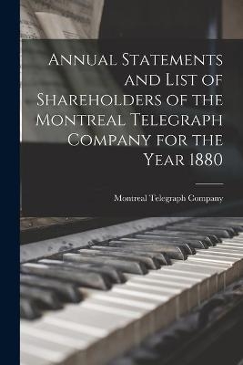 Annual Statements and List of Shareholders of the Montreal Telegraph Company for the Year 1880 - 