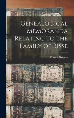 Genealogical Memoranda Relating to the Family of Bisse - Francis Grigson