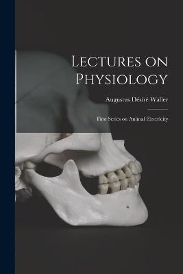 Lectures on Physiology - Augustus Désiré 1856-1922 Waller