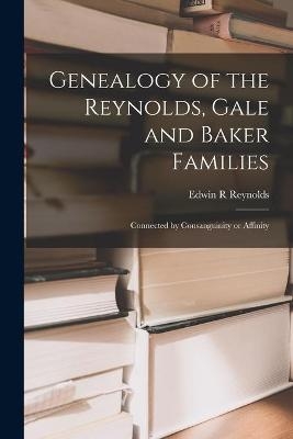 Genealogy of the Reynolds, Gale and Baker Families - Edwin R Reynolds