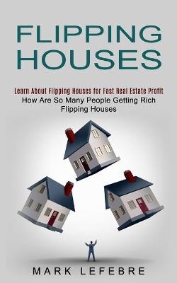 Flipping Houses - Mark Lefebre