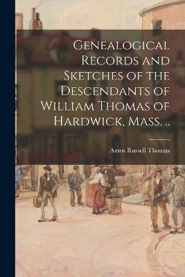 Genealogical Records and Sketches of the Descendants of William Thomas of Hardwick, Mass. .. - Amos Russell 1826-1892 Thomas
