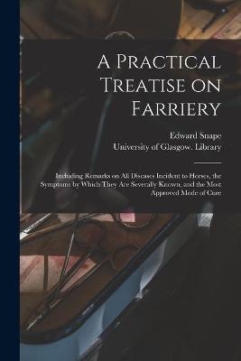 A Practical Treatise on Farriery [electronic Resource] - Edward Snape