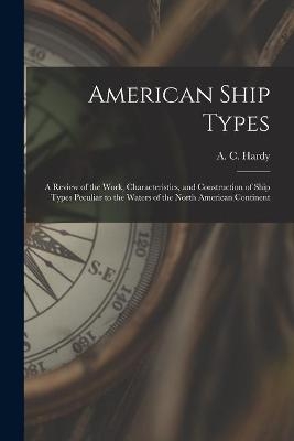 American Ship Types; a Review of the Work, Characteristics, and Construction of Ship Types Peculiar to the Waters of the North American Continent - 