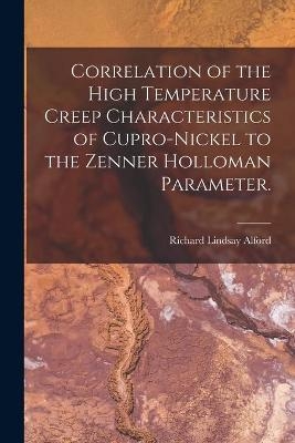 Correlation of the High Temperature Creep Characteristics of Cupro-Nickel to the Zenner Holloman Parameter. - Richard Lindsay Alford