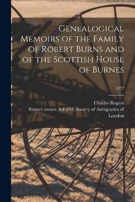 Genealogical Memoirs of the Family of Robert Burns and of the Scottish House of Burnes; 1877 - Charles 1825-1890 Rogers