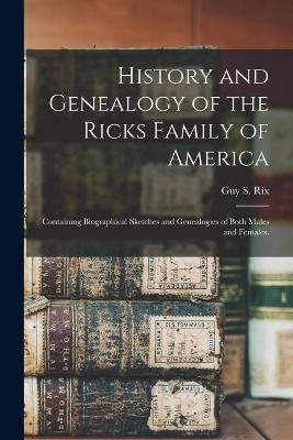 History and Genealogy of the Ricks Family of America; Containing Biographical Sketches and Genealogies of Both Males and Females. - 
