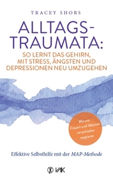 Alltagstraumata: So lernt das Gehirn, mit Stress, Ängsten und Depressionen neu umzugehen - Tracey Shors