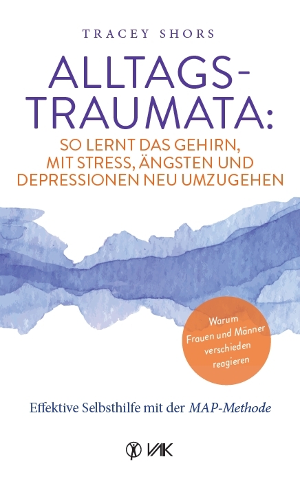 Alltagstraumata: So lernt das Gehirn, mit Stress, Ängsten und Depressionen neu umzugehen - Tracey Shors