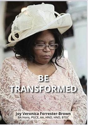 Be Transformed - Joy Veronica Forrester-Brown