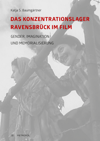 Das Konzentrationslager Ravensbrück im Film: Gender, Imagination und Memorialisierung - Katja S. Baumgärtner