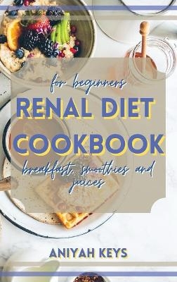 Renal Diet Cookbook for beginners - Aniyah Keys