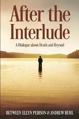 After The Interlude - A Dialogue about Death and Beyond - Ellyn Peirson