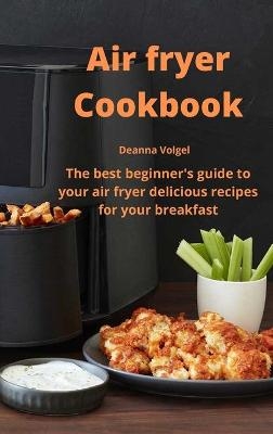 Air Fryer Cookbook - Deanna Volgel