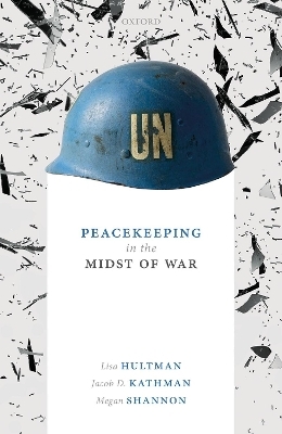 Peacekeeping in the Midst of War - Lisa Hultman, Jacob D. Kathman, Megan Shannon