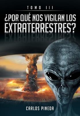 ¿Por Qué Nos Vigilan Los Extraterrestres? - Carlos Pineda