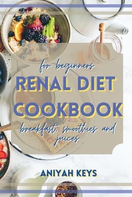 Renal Diet Cookbook for beginners - Aniyah Keys