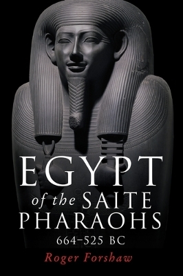Egypt of the Saite Pharaohs, 664–525 Bc - Roger Forshaw