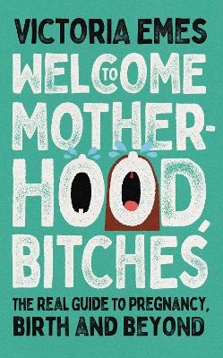 Welcome to Motherhood, Bitches - Victoria Emes
