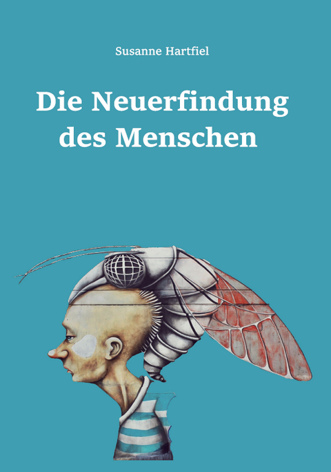 Die Neuerfindung des Menschen - Susanne Hartfiel