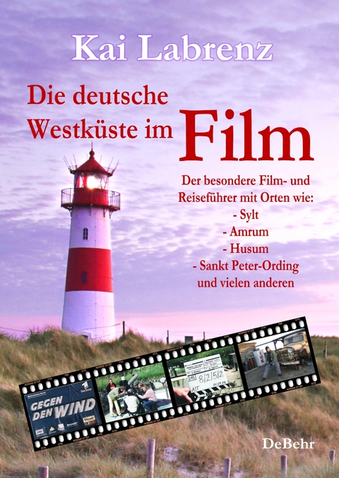 Die deutsche Westküste im Film - Der besondere Film- und Reiseführer mit Orten wie: - Sylt - Amrum - Husum - Sankt Peter-Ording und vielen anderen - Kai Labrenz