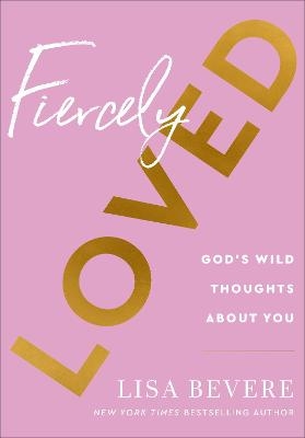 Fiercely Loved – God`s Wild Thoughts about You - Lisa Bevere