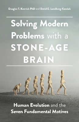 Solving Modern Problems With a Stone-Age Brain - Douglas T. Kenrick, David E. Lundberg-Kenrick