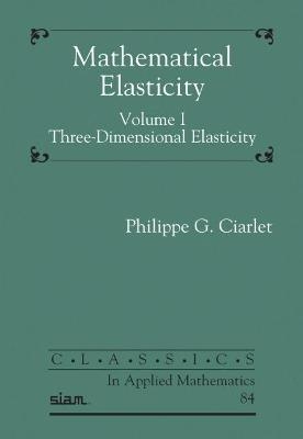 Mathematical Elasticity, Volume I - Philippe G. Ciarlet