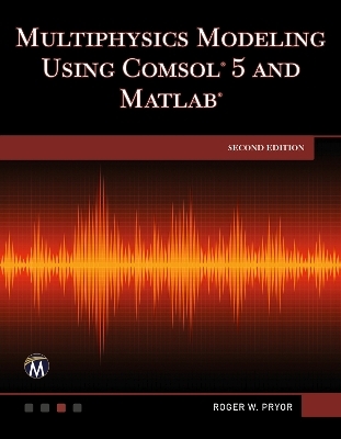 Multiphysics Modeling Using COMSOL 5 and MATLAB - Roger W. Pryor