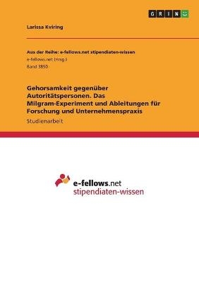 Gehorsamkeit gegenÃ¼ber AutoritÃ¤tspersonen. Das Milgram-Experiment und Ableitungen fÃ¼r Forschung und Unternehmenspraxis - Larissa Kviring