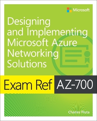 Exam Ref AZ-700 Designing and Implementing Microsoft Azure Networking Solutions - Charles Pluta