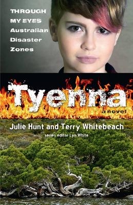 Tyenna: Through My Eyes - Australian Disaster Zones - Julie Hunt, Terry Whitebeach