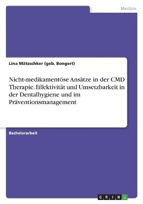 Nicht-medikamentÃ¶se AnsÃ¤tze in der CMD Therapie. EffektivitÃ¤t und Umsetzbarkeit in der Dentalhygiene und im PrÃ¤ventionsmanagement - Lina Bongert