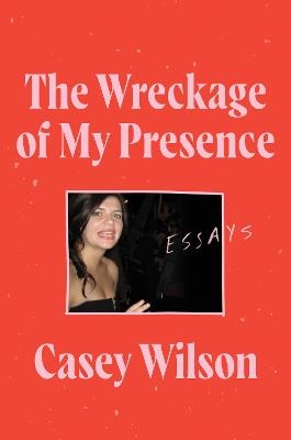 The Wreckage of My Presence - Casey Wilson