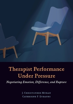 Therapist Performance Under Pressure - J. Christopher Muran, Catherine F. Eubanks