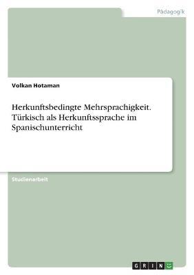 Herkunftsbedingte Mehrsprachigkeit. TÃ¼rkisch als Herkunftssprache im Spanischunterricht - Volkan Hotaman