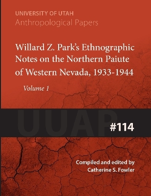 Willard Z. Park's Notes on the Northern Paiute of Western Nevada, 1933-1940 Volume 114 - Catherine S Fowler