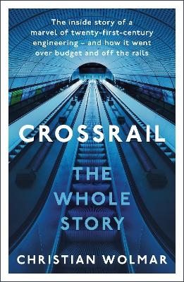 Crossrail: The Whole Story - Christian Wolmar