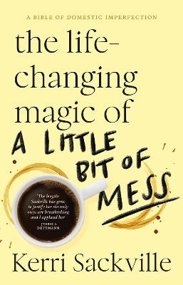 The Life-changing Magic of a Little Bit of Mess - Kerri Sackville