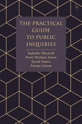 The Practical Guide to Public Inquiries - Isabelle Mitchell, Peter Watkin Jones, Ms Sarah Jones, Emma Ireton