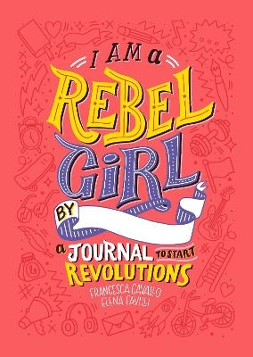 I Am A Rebel Girl: A Journal to Start Revolutions - Francesca Cavallo, Elena Favilli,  Rebel Girls