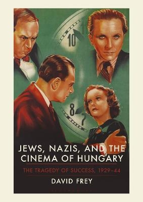 Jews, Nazis and the Cinema of Hungary - David Frey