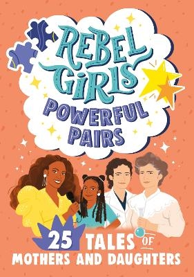 Rebel Girls Powerful Pairs: 25 Tales of Mothers and Daughters -  Rebel Girls