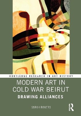 Modern Art in Cold War Beirut - Sarah Rogers