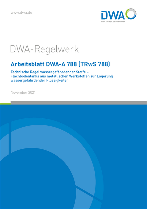 Arbeitsblatt DWA-A 788 (TRwS 788) Technische Regel wassergefährdender Stoffe - Flachbodentanks aus metallischen Werkstoffen zur Lagerung wassergefährdender Flüssigkeiten